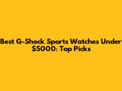 Best G-Shock Sports Watches Under $5000: Top Picks