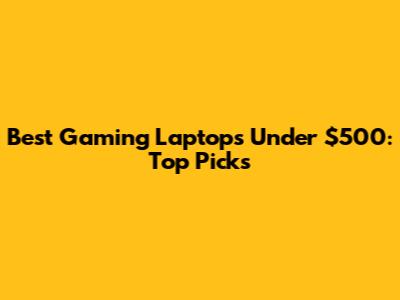 Best Gaming Laptops Under $500: Top Picks