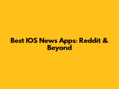 Best IOS News Apps: Reddit & Beyond