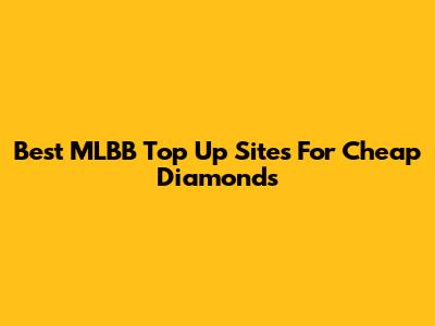 Best MLBB Top Up Sites For Cheap Diamonds