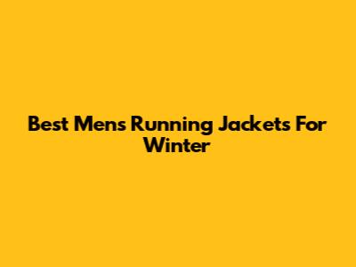 Best Men's Running Jackets For Winter