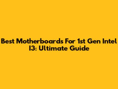 Best Motherboards For 1st Gen Intel I3: Ultimate Guide