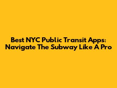 Best NYC Public Transit Apps: Navigate The Subway Like A Pro