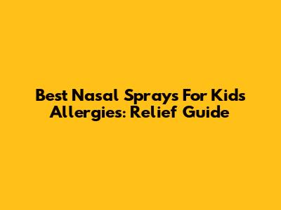 Best Nasal Sprays For Kids Allergies: Relief Guide