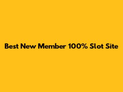 Best New Member 100% Slot Site