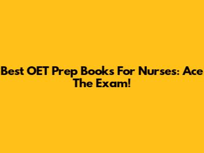 Best OET Prep Books For Nurses: Ace The Exam!