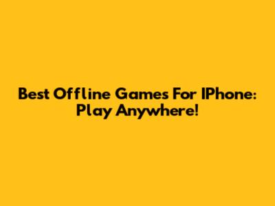 Best Offline Games For IPhone: Play Anywhere!