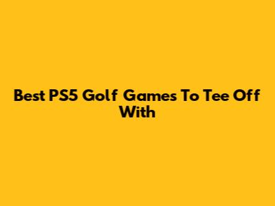 Best PS5 Golf Games To Tee Off With