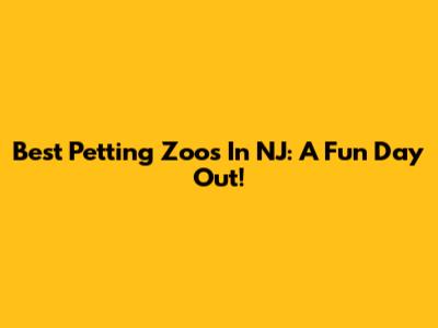 Best Petting Zoos In NJ: A Fun Day Out!
