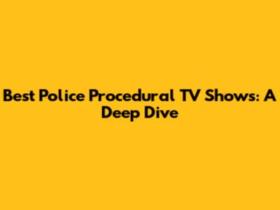 Best Police Procedural TV Shows: A Deep Dive