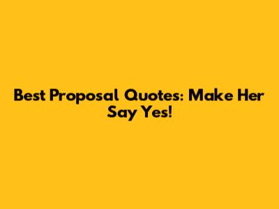Best Proposal Quotes: Make Her Say Yes!