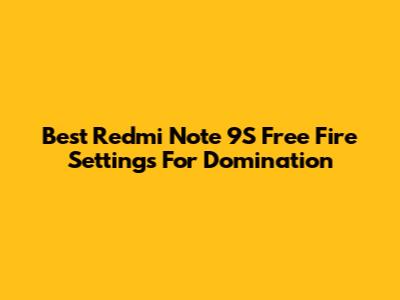 Best Redmi Note 9S Free Fire Settings For Domination