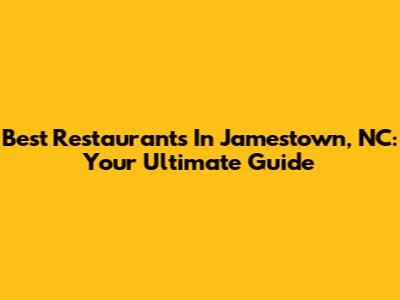 Best Restaurants In Jamestown, NC: Your Ultimate Guide