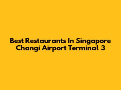 Best Restaurants In Singapore Changi Airport Terminal 3