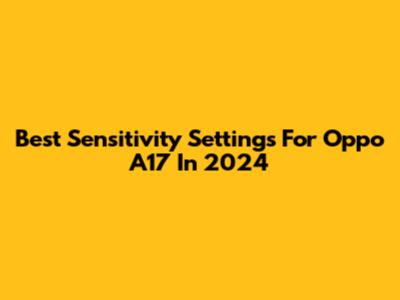 Best Sensitivity Settings For Oppo A17 In 2024