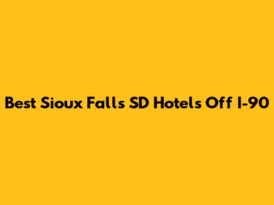 Best Sioux Falls SD Hotels Off I-90