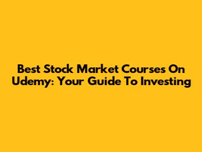 Best Stock Market Courses On Udemy: Your Guide To Investing