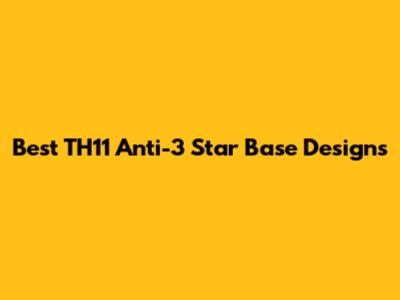 Best TH11 Anti-3 Star Base Designs