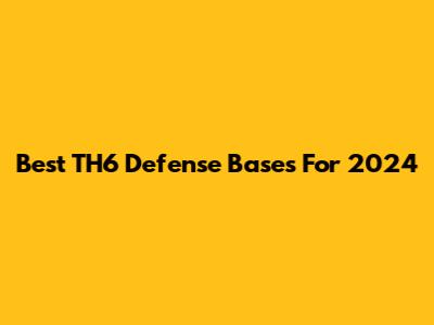 Best TH6 Defense Bases For 2024