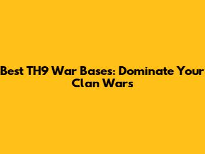 Best TH9 War Bases: Dominate Your Clan Wars