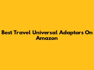 Best Travel Universal Adaptors On Amazon