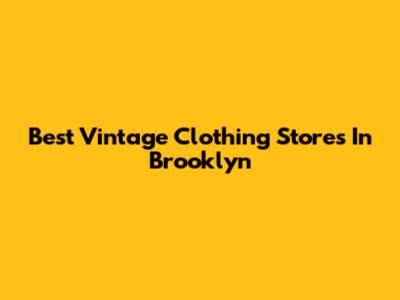 Best Vintage Clothing Stores In Brooklyn