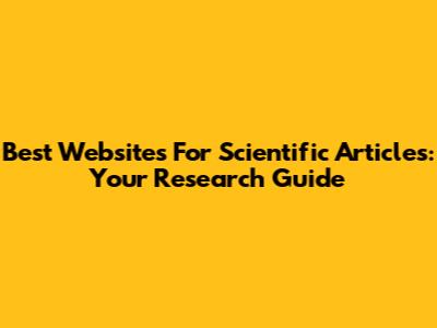 Best Websites For Scientific Articles: Your Research Guide