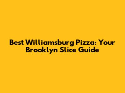 Best Williamsburg Pizza: Your Brooklyn Slice Guide