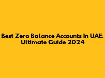 Best Zero Balance Accounts In UAE: Ultimate Guide 2024