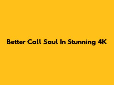 Better Call Saul In Stunning 4K