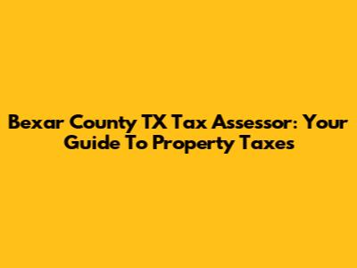 Bexar County TX Tax Assessor: Your Guide To Property Taxes