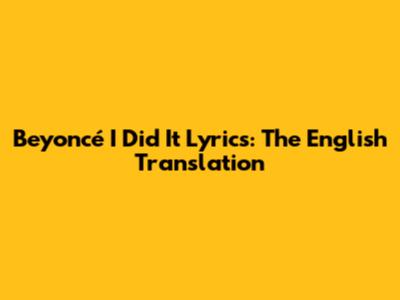 Beyoncé "I Did It" Lyrics: The English Translation