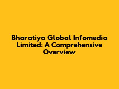 Bharatiya Global Infomedia Limited: A Comprehensive Overview