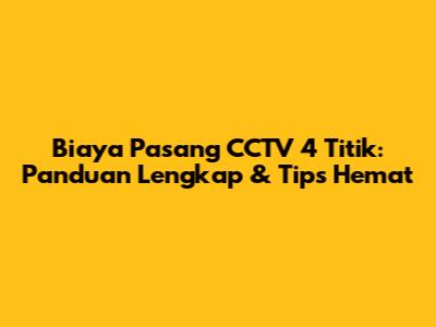Biaya Pasang CCTV 4 Titik: Panduan Lengkap & Tips Hemat