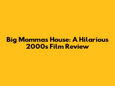 Big Momma's House: A Hilarious 2000s Film Review