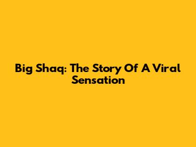 Big Shaq: The Story Of A Viral Sensation