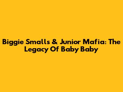 Biggie Smalls & Junior Mafia: The Legacy Of "Baby Baby"
