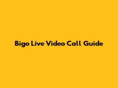 Bigo Live Video Call Guide