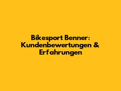 Bikesport Benner: Kundenbewertungen & Erfahrungen