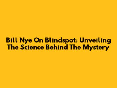 Bill Nye On Blindspot: Unveiling The Science Behind The Mystery