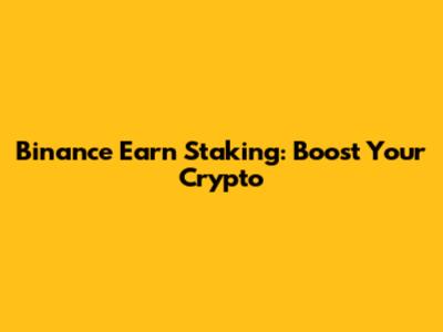 Binance Earn Staking: Boost Your Crypto