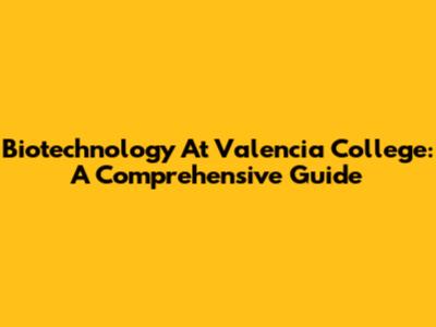 Biotechnology At Valencia College: A Comprehensive Guide