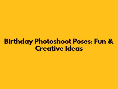 Birthday Photoshoot Poses: Fun & Creative Ideas