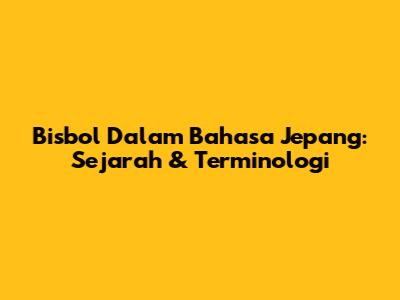 Bisbol Dalam Bahasa Jepang: Sejarah & Terminologi