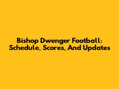 Bishop Dwenger Football: Schedule, Scores, And Updates