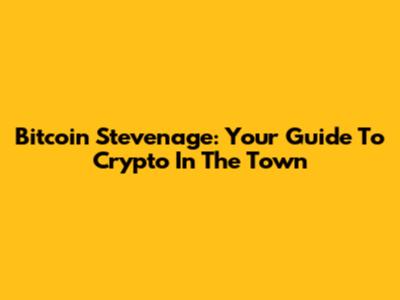 Bitcoin Stevenage: Your Guide To Crypto In The Town