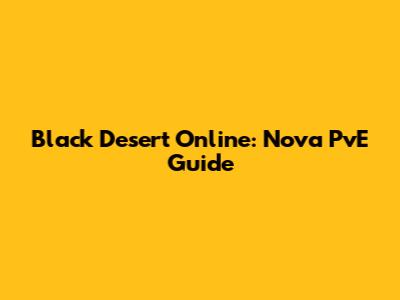 Black Desert Online: Nova PvE Guide