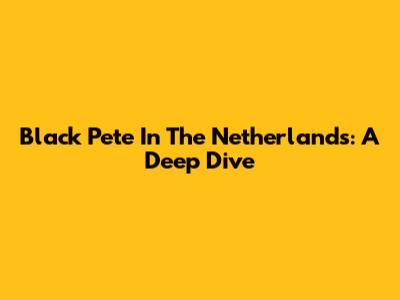 Black Pete In The Netherlands: A Deep Dive