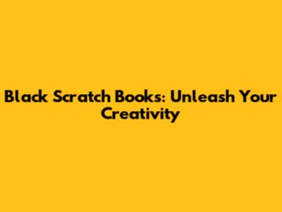 Black Scratch Books: Unleash Your Creativity