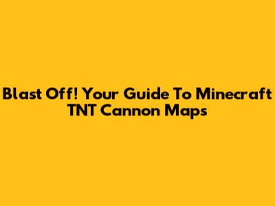 Blast Off! Your Guide To Minecraft TNT Cannon Maps